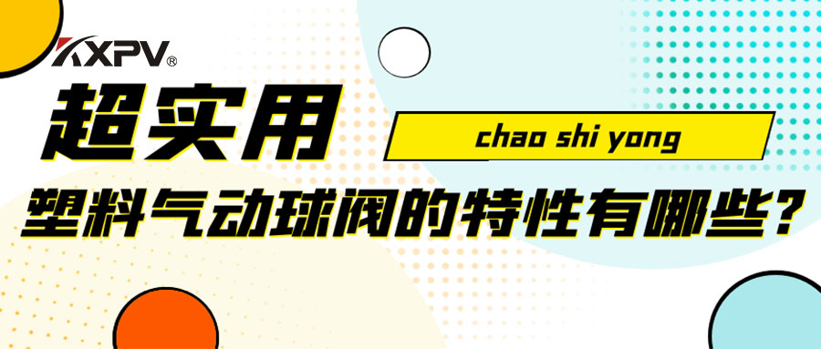 【安利貼】塑料氣動(dòng)球閥的特性有哪些？